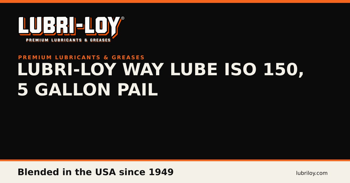 Lubri-Loy Way Lube ISO 150 Slideway Oil, 5 Gal - Lubri-Loy